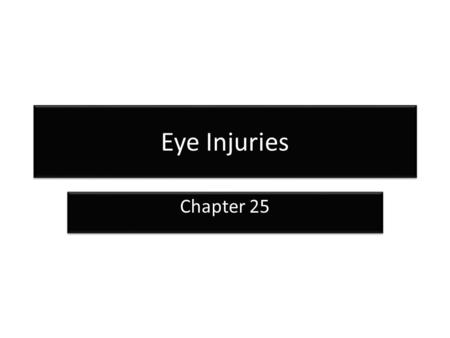 Eye Injuries Chapter 25. Anatomy of the Eye Eye Injuries Can produce severe complications Examine pupil for shape and reaction (if you can see it) Can.