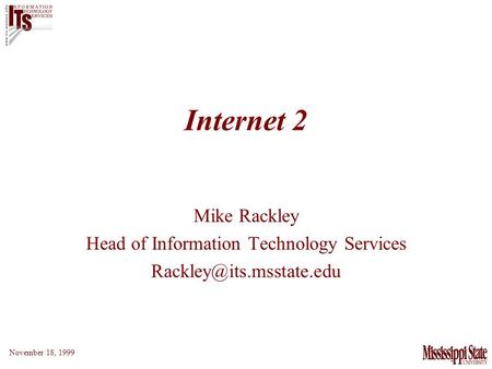 November 18, 1999 Internet 2 Mike Rackley Head of Information Technology Services