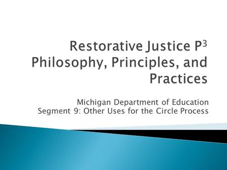 Michigan Department of Education Segment 9: Other Uses for the Circle Process.