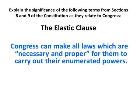 Explain the significance of the following terms from Sections 8 and 9 of the Constitution as they relate to Congress: The Elastic Clause Congress can make.