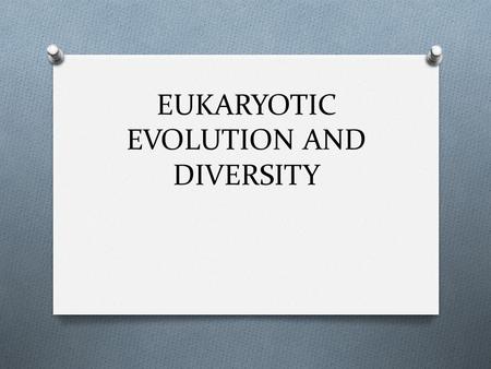 EUKARYOTIC EVOLUTION AND DIVERSITY. ENDOSYMBIOSIS A theory to explain the origin of eukaryotic organisms - Eukaryotic cells represent the merger of two.