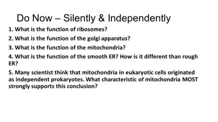 Do Now – Silently & Independently 1. What is the function of ribosomes? 2. What is the function of the golgi apparatus? 3. What is the function of the.