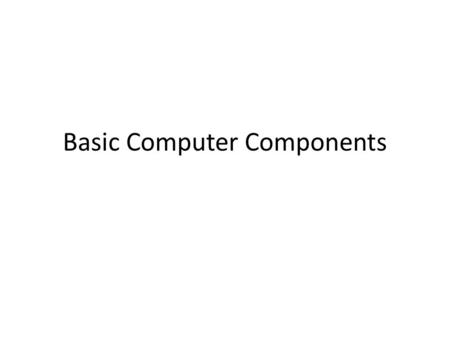 Basic Computer Components. What’s inside your computer?
