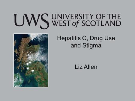 Hepatitis C, Drug Use and Stigma Liz Allen. What it is Hepatitis C? Hepatitis C is a blood-borne virus Can cause serious damage to the liver First indentified.