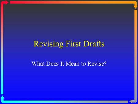 Revising First Drafts What Does It Mean to Revise?