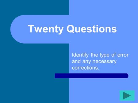 Twenty Questions Identify the type of error and any necessary corrections.