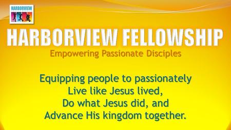 Empowering Passionate Disciples Equipping people to passionately Live like Jesus lived, Do what Jesus did, and Advance His kingdom together.