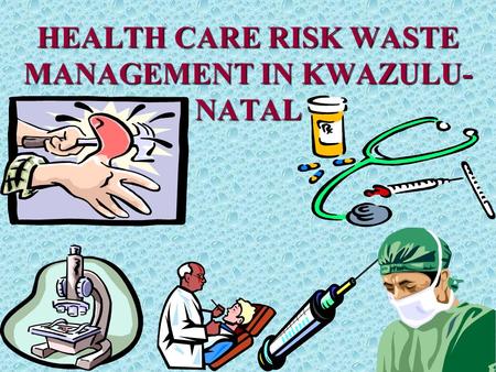 HEALTH CARE RISK WASTE MANAGEMENT IN KWAZULU- NATAL.