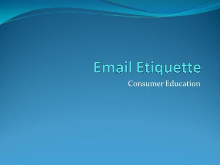 Consumer Education. Email Tips 1) The subject line should contain a clue as to what the email is about. Do not write complete sentences in the subject.
