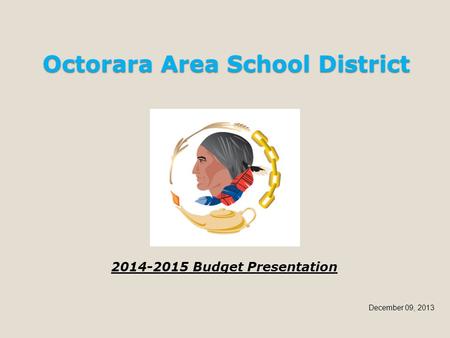 Octorara Area School District 2014-2015 Budget Presentation December 09, 2013.