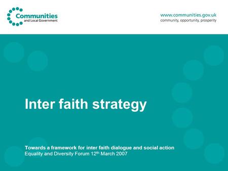 Inter faith strategy Towards a framework for inter faith dialogue and social action Equality and Diversity Forum 12 th March 2007.