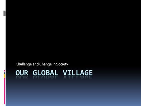 Challenge and Change in Society. What is globalization?  the coming together of regional, national, and continental organizations to integrate the entire.