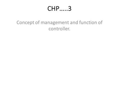 CHP…..3 Concept of management and function of controller.