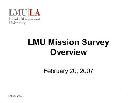 Feb. 20, 2007 1 LMU Mission Survey Overview February 20, 2007.
