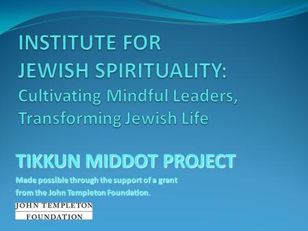 TIKKUN MIDDOT PROJECT Made possible through the support of a grant from the John Templeton Foundation. s.