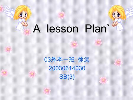 A lesson Plan` 03 外本一班 徐沅 20030614030 SB(3) Welcome Unit 3 to.