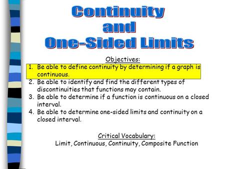 Objectives: 1.Be able to define continuity by determining if a graph is continuous. 2.Be able to identify and find the different types of discontinuities.