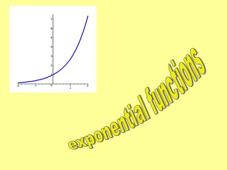 Let’s examine exponential functions. They are different than any of the other types of functions we’ve studied because the independent variable is in.