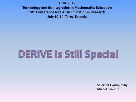 TIME 2012 Technology and its Integration in Mathematics Education 10 th Conference for CAS in Education & Research July 10-14, Tartu, Estonia.