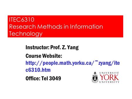 ITEC6310 Research Methods in Information Technology Instructor: Prof. Z. Yang Course Website:  c6310.htm Office: