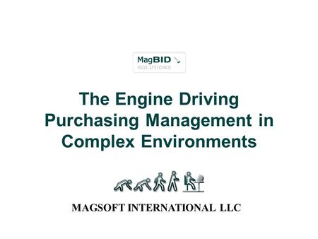 The Engine Driving Purchasing Management in Complex Environments MAGSOFT INTERNATIONAL LLC.