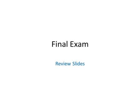 Final Exam Review Slides.
