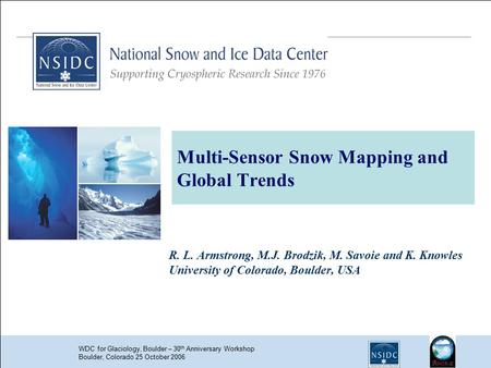 WDC for Glaciology, Boulder – 30 th Anniversary Workshop Boulder, Colorado 25 October 2006 Multi-Sensor Snow Mapping and Global Trends R. L. Armstrong,
