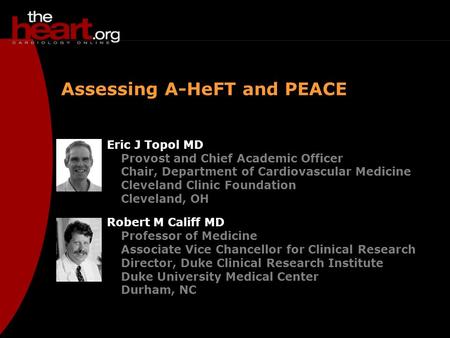 Assessing A-HeFT and PEACE Eric J Topol MD Provost and Chief Academic Officer Chair, Department of Cardiovascular Medicine Cleveland Clinic Foundation.