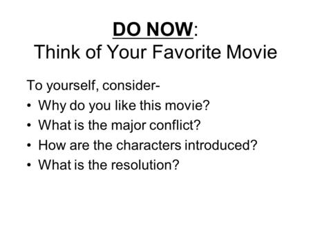 DO NOW: Think of Your Favorite Movie To yourself, consider- Why do you like this movie? What is the major conflict? How are the characters introduced?