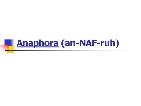 Anaphora (an-NAF-ruh)