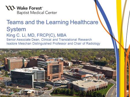 Teams and the Learning Healthcare System King C. Li, MD, FRCP(C), MBA Senior Associate Dean, Clinical and Translational Research Isadore Meschan Distinguished.