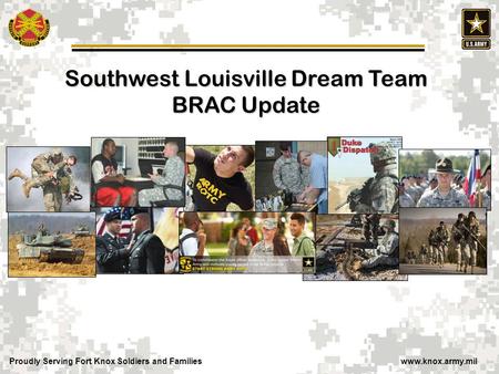 Proudly Serving Fort Knox Soldiers and Families www.knox.army.mil Southwest Louisville Dream Team BRAC Update.