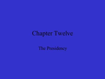 Chapter Twelve The Presidency. Presidential and Parliamentary Systems Presidents may be outsiders; prime ministers are always insiders, chosen by the.