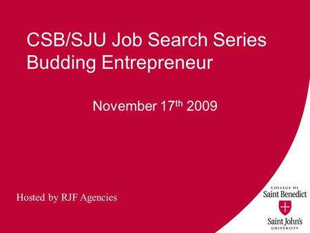 CSB/SJU Job Search Series Budding Entrepreneur November 17 th 2009 Hosted by RJF Agencies.