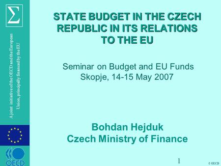 © OECD A joint initiative of the OECD and the European Union, principally financed by the EU STATE BUDGET IN THE CZECH REPUBLIC IN ITS RELATIONS TO THE.