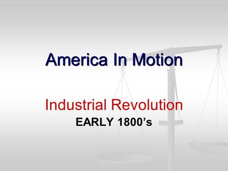 America In Motion Industrial Revolution EARLY 1800’s.