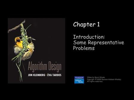 1 Chapter 1 Introduction: Some Representative Problems Slides by Kevin Wayne. Copyright © 2005 Pearson-Addison Wesley. All rights reserved.