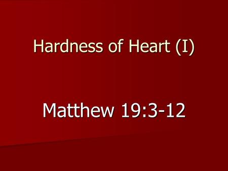 Hardness of Heart (I) Matthew 19:3-12. Introduction God’s ideal arrangement God’s ideal arrangement –Man’s difference from animals –Created woman (Genesis.