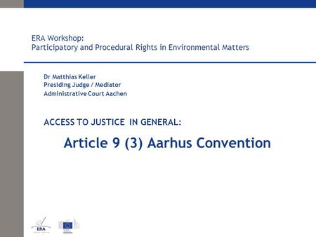 ERA Workshop: Participatory and Procedural Rights in Environmental Matters Dr Matthias Keller Presiding Judge / Mediator Administrative Court Aachen ACCESS.