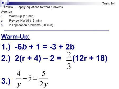 SWBAT… apply equations to word problems Agenda 1. Warm-up (15 min) 2. Review HW#9 (15 min) 3. 2 application problems (20 min) Warm-Up: 1.) -6b + 1 = -3.