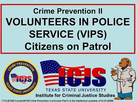 ©TCLEOSE Course #2102 Crime Prevention Curriculum Part II is the intellectual property of ICJS (2009) Institute for Criminal Justice Studies Crime Prevention.