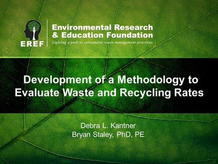 Development of a Methodology to Evaluate Waste and Recycling Rates Debra L. Kantner Bryan Staley, PhD, PE.
