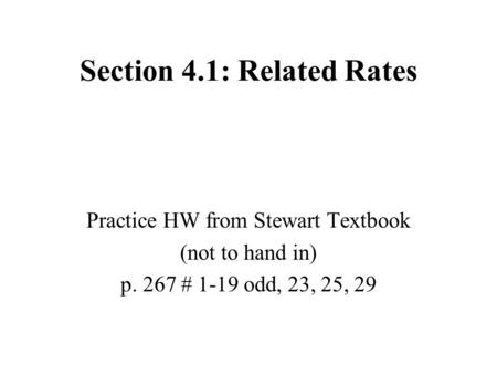 Section 4.1: Related Rates Practice HW from Stewart Textbook (not to hand in) p. 267 # 1-19 odd, 23, 25, 29.