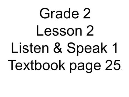 Grade 2 Lesson 2 Listen & Speak 1 Textbook page 25.