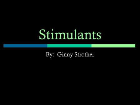 Stimulants By: Ginny Strother. What is a stimulant?  Stimulants are substances that stimulate the activity of the central nervous system. They increase.
