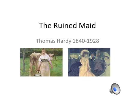 The Ruined Maid Thomas Hardy 1840-1928.