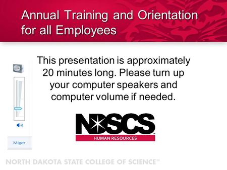 This presentation is approximately 20 minutes long. Please turn up your computer speakers and computer volume if needed. Annual Training and Orientation.
