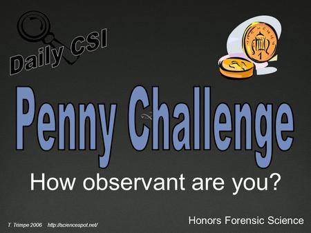 How observant are you? Honors Forensic Science T. Trimpe 2006