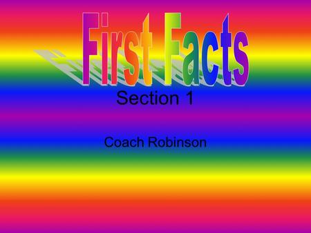 First Facts Section 1 Coach Robinson.