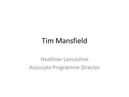 Tim Mansfield Healthier Lancashire Associate Programme Director.